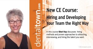 Hiring and Developing Your Team the Right Way by Sheri Kay, RDH