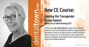 Treating the Transgender Dental Patient... Filmed Live at Townie Meeting by Dr. Anne Koch